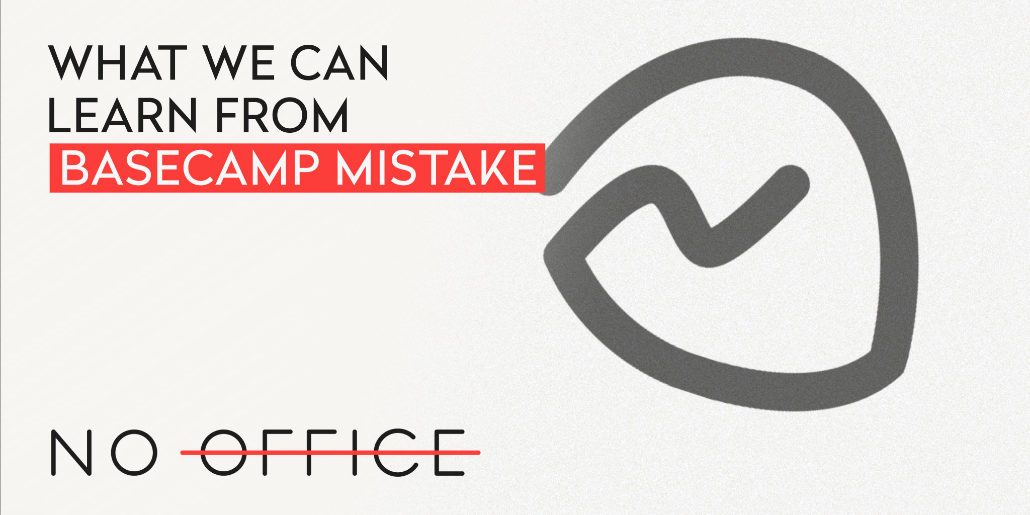 What we can learn from Basecamp mistake - The No Office Podcast - remote work and dispersed team management