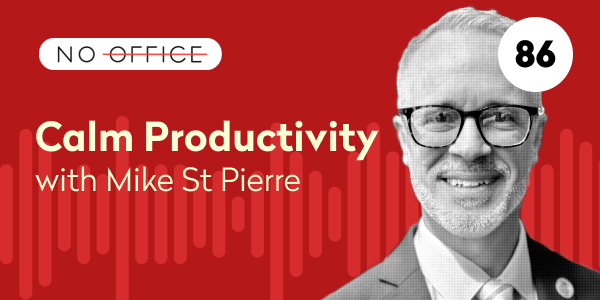 The Secret To Calm Productivity With Mike St Pierre – No Office Productivity Podcast