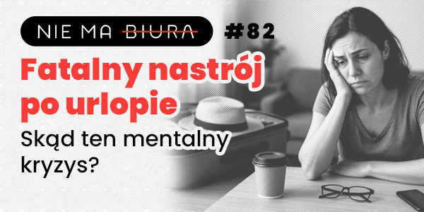 Fatalny nastrój po urlopie. Skąd ten mentalny kryzys - Nie Ma Biura - podcast o produktywności