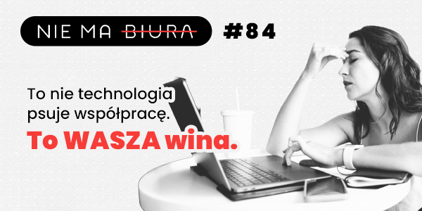 To nie technologia psuje współpracę. To WASZA wina - Nie Ma Biura - podcast o produktywności