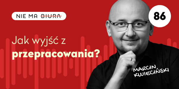 Jak wyjść z przepracowania – Nie Ma Biura – podcast o produktywności i równowadze w pracy