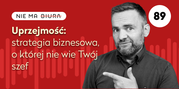 Uprzejmość: strategia biznesowa, o której nie wie Twój szef – Nie Ma Biura - podcast o produktywności