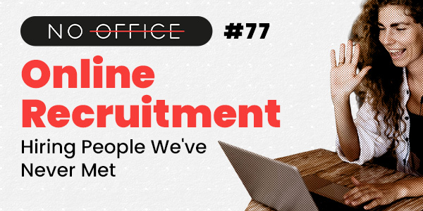 We Hire People We've Never Met - Remote Recruitment Explained - No Office - productivity podcast
