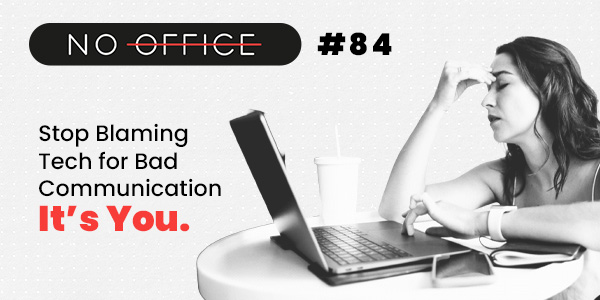 Stop Blaming Tech for Bad Communication — It’s You - No Office - productivity podcast
