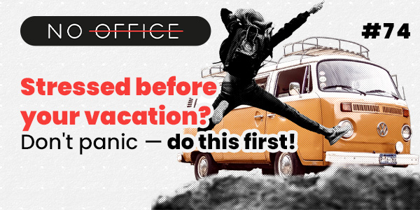 Stressed before your vacation? Don't panic — do this first! NoOffice - productivity podcast