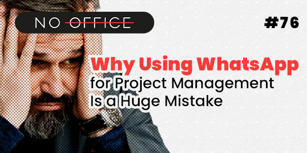 Why Managing Projects on WhatsApp Is Setting You Up to Fail - No Office - productivity podcast
